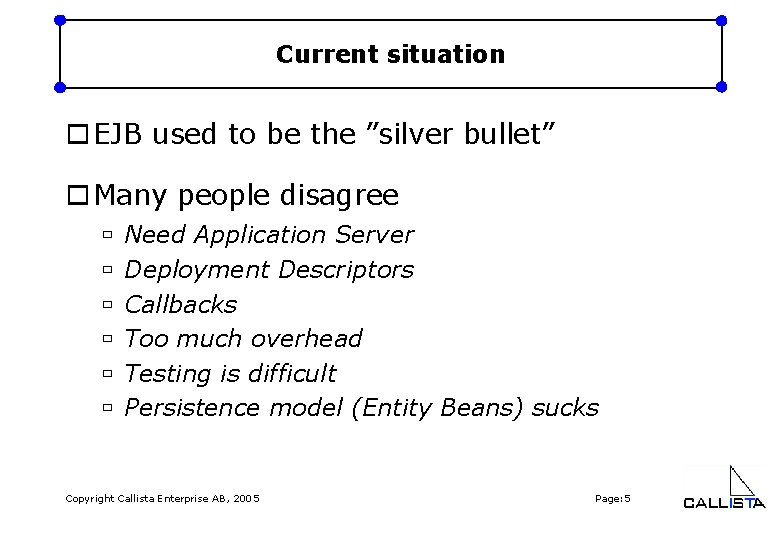 Current situation o EJB used to be the ”silver bullet” o Many people disagree