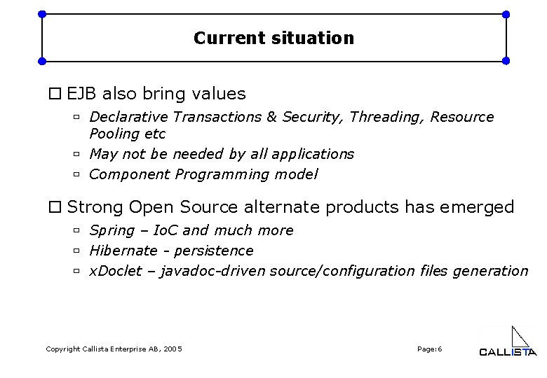 Current situation o EJB also bring values ù Declarative Transactions & Security, Threading, Resource