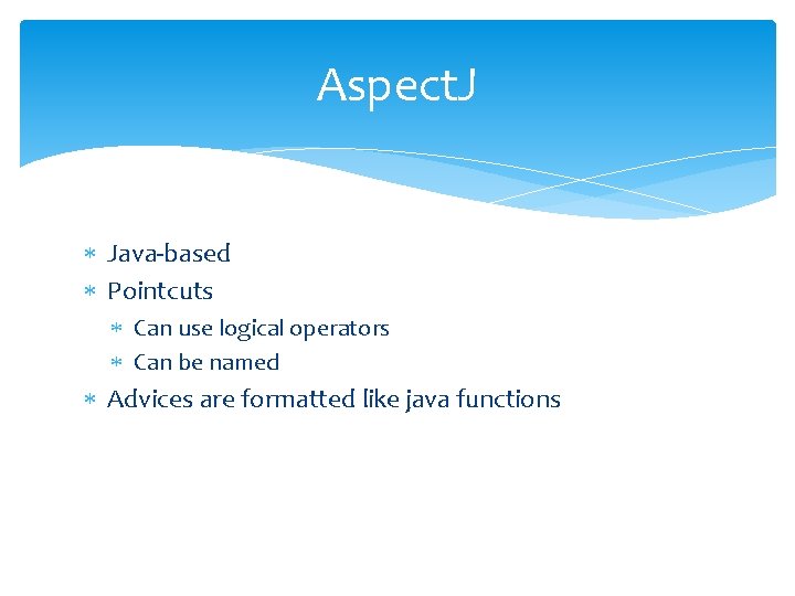 Aspect. J Java-based Pointcuts Can use logical operators Can be named Advices are formatted