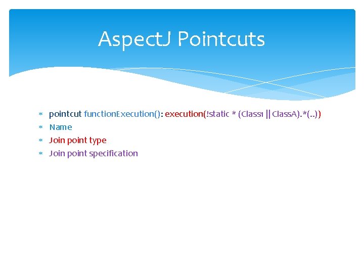 Aspect. J Pointcuts pointcut function. Execution(): execution(!static * (Class 1 || Class. A). *(.