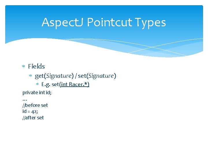 Aspect. J Pointcut Types Fields get(Signature) / set(Signature) E. g. set(int Racer. *) private