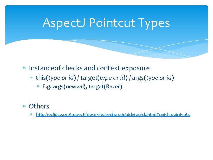 Aspect. J Pointcut Types Instanceof checks and context exposure this(type or id) / target(type