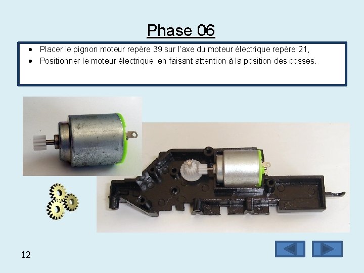 Phase 06 Placer le pignon moteur repère 39 sur l’axe du moteur électrique repère