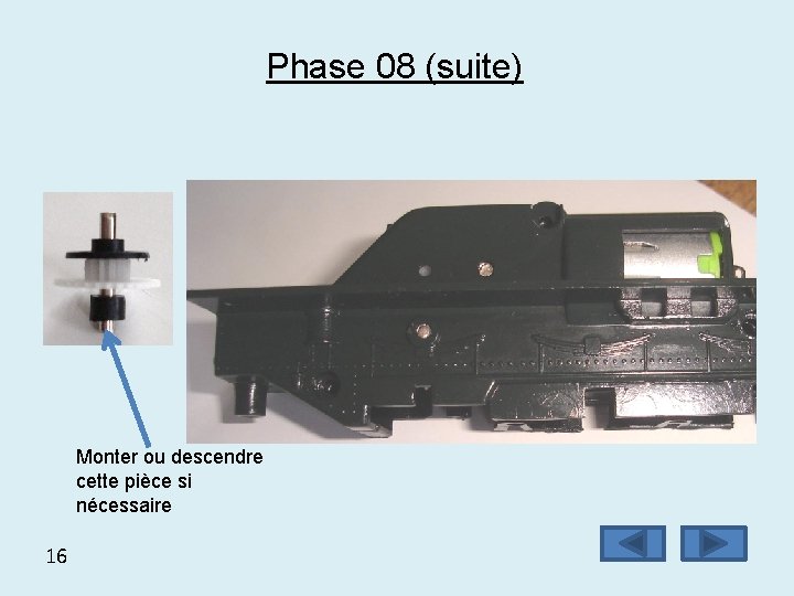 Phase 08 (suite) Monter ou descendre cette pièce si nécessaire 16 