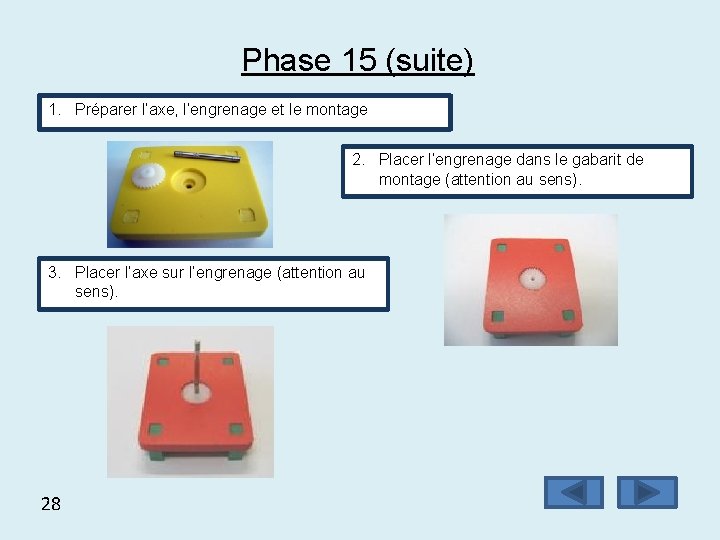 Phase 15 (suite) 1. Préparer l’axe, l’engrenage et le montage 2. Placer l’engrenage dans