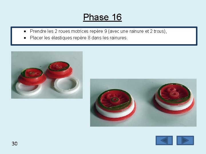 Phase 16 Prendre les 2 roues motrices repère 9 (avec une rainure et 2