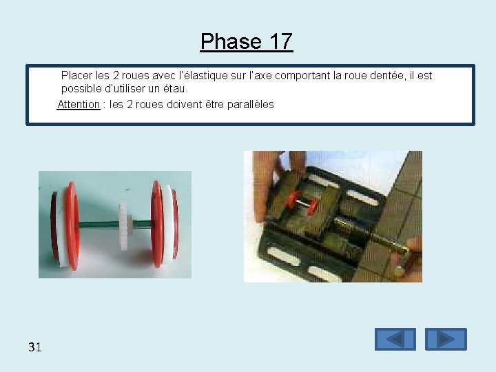 Phase 17 Placer les 2 roues avec l’élastique sur l’axe comportant la roue dentée,