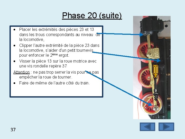 Phase 20 (suite) Placer les extrémités des pièces 23 et 13 dans les trous