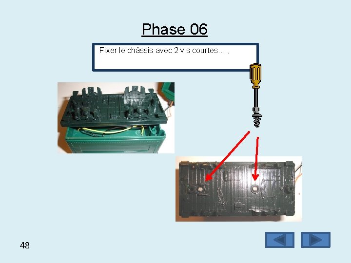 Phase 06 Fixer le châssis avec 2 vis courtes… , 48 