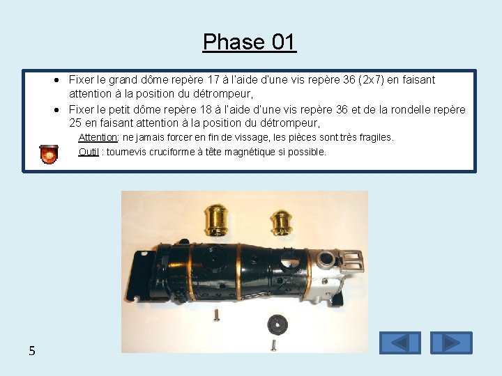 Phase 01 Fixer le grand dôme repère 17 à l’aide d’une vis repère 36