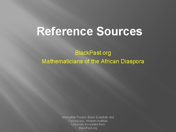 Reference Sources Black. Past. org Mathematicians of the African Diaspora Manhattan Project: Black Scientists