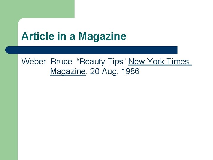 Article in a Magazine Weber, Bruce. “Beauty Tips” New York Times Magazine. 20 Aug.
