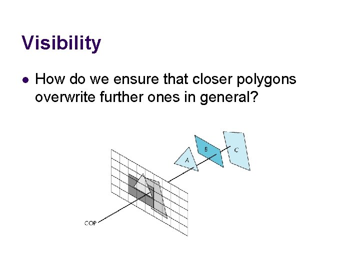 Visibility l How do we ensure that closer polygons overwrite further ones in general?