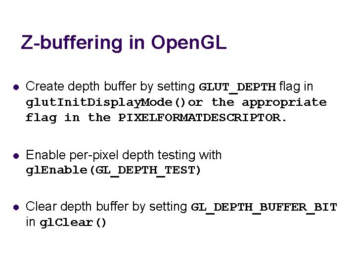 Z-buffering in Open. GL l Create depth buffer by setting GLUT_DEPTH flag in glut.