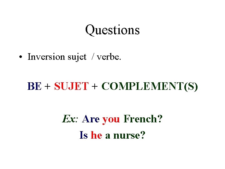 Questions • Inversion sujet / verbe. BE + SUJET + COMPLEMENT(S) Ex: Are you