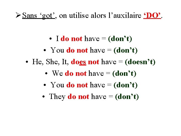 Ø Sans ‘got’, on utilise alors l’auxilaire ‘DO’. • I do not have =