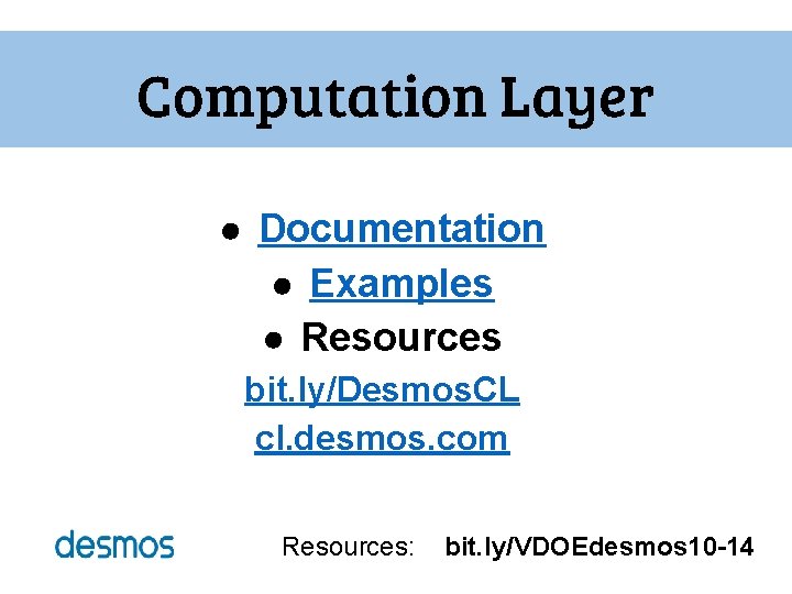 Computation Layer ● Documentation ● Examples ● Resources bit. ly/Desmos. CL cl. desmos. com Computation Layer ● Documentation ● Examples ● Resources bit. ly/Desmos. CL cl. desmos. com
