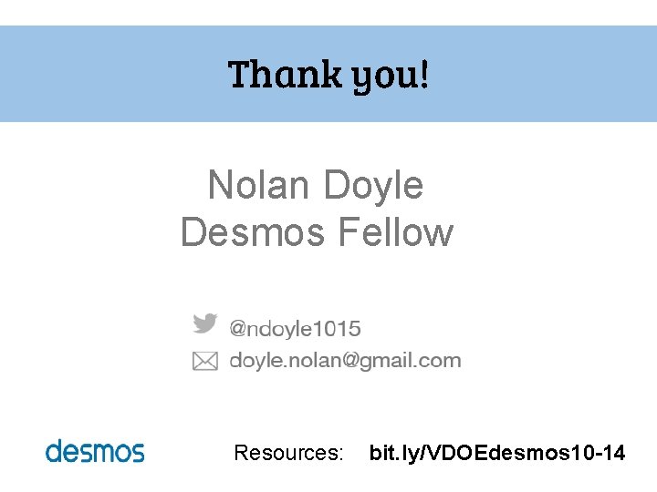 Thank you! Nolan Doyle Desmos Fellow Resources: bit. ly/VDOEdesmos 10 -14 Thank you! Nolan Doyle Desmos Fellow Resources: bit. ly/VDOEdesmos 10 -14