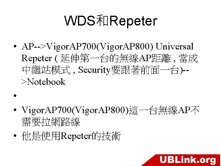 WDS和Repeter • AP-->Vigor. AP 700(Vigor. AP 800) Universal Repeter ( 延伸第一台的無線AP距離 , 當成 中繼站模式