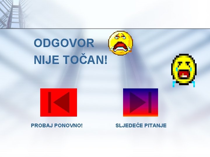 ODGOVOR NIJE TOČAN! PROBAJ PONOVNO! SLJEDEĆE PITANJE 