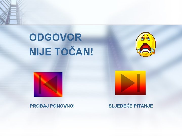 ODGOVOR NIJE TOČAN! PROBAJ PONOVNO! SLJEDEĆE PITANJE 