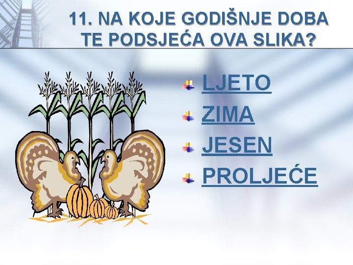 11. NA KOJE GODIŠNJE DOBA TE PODSJEĆA OVA SLIKA? LJETO ZIMA JESEN PROLJEĆE 