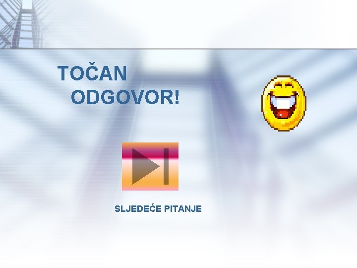 TOČAN ODGOVOR! SLJEDEĆE PITANJE 