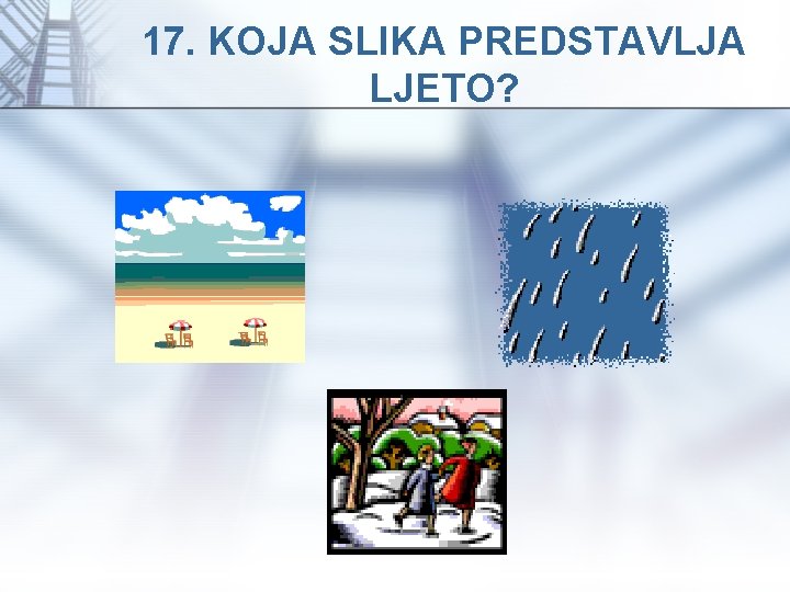 17. KOJA SLIKA PREDSTAVLJA LJETO? 