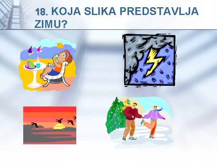 18. KOJA SLIKA PREDSTAVLJA ZIMU? 