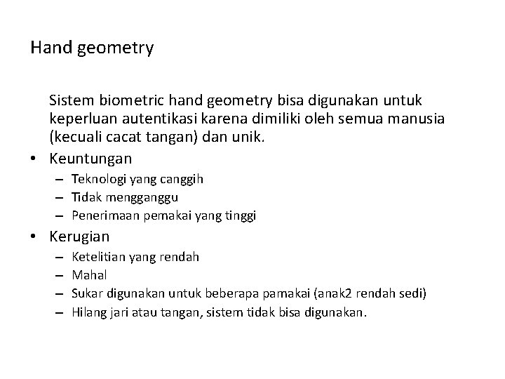 Hand geometry Sistem biometric hand geometry bisa digunakan untuk keperluan autentikasi karena dimiliki oleh