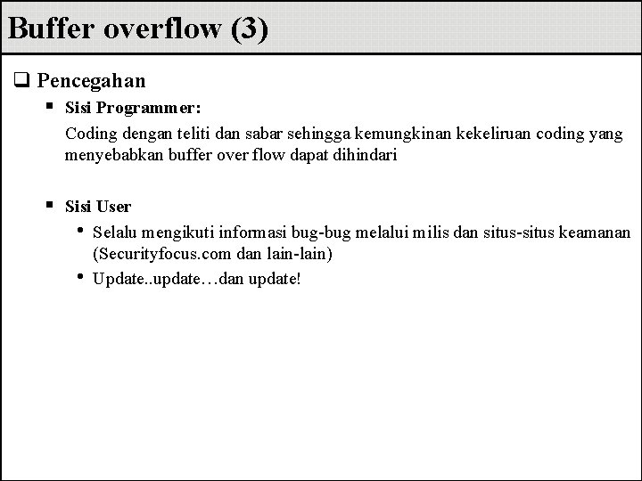 Buffer overflow (3) q Pencegahan § Sisi Programmer: Coding dengan teliti dan sabar sehingga Buffer overflow (3) q Pencegahan § Sisi Programmer: Coding dengan teliti dan sabar sehingga