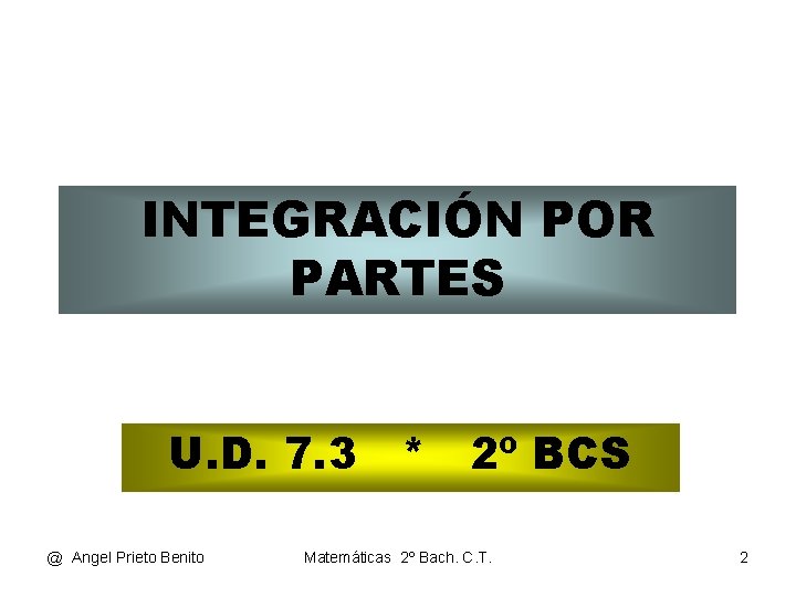 INTEGRACIÓN POR PARTES U. D. 7. 3 * 2º BCS @ Angel Prieto Benito