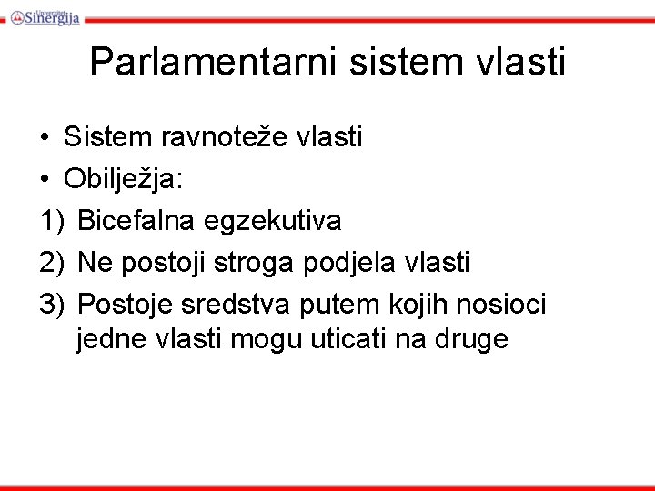 Parlamentarni sistem vlasti • Sistem ravnoteže vlasti • Obilježja: 1) Bicefalna egzekutiva 2) Ne