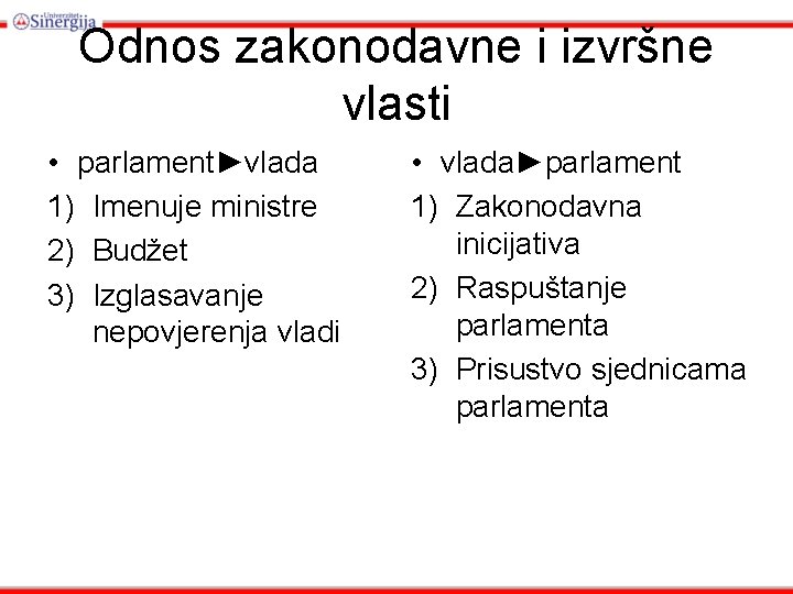 Odnos zakonodavne i izvršne vlasti • parlament►vlada 1) Imenuje ministre 2) Budžet 3) Izglasavanje