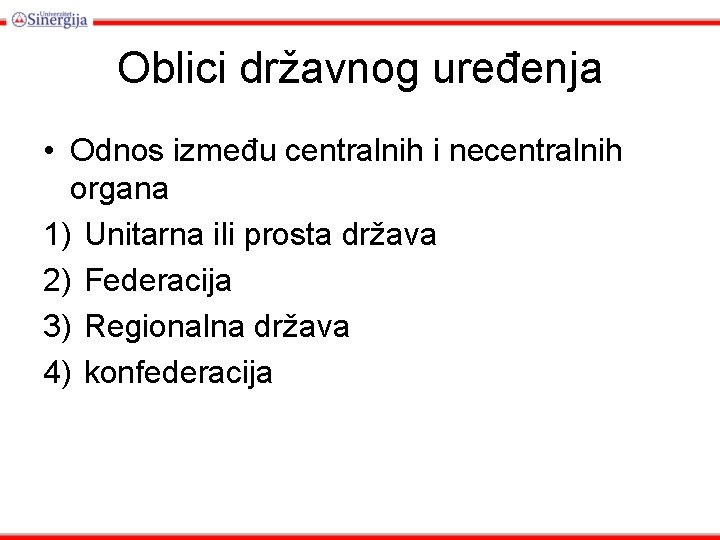 Oblici državnog uređenja • Odnos između centralnih i necentralnih organa 1) Unitarna ili prosta