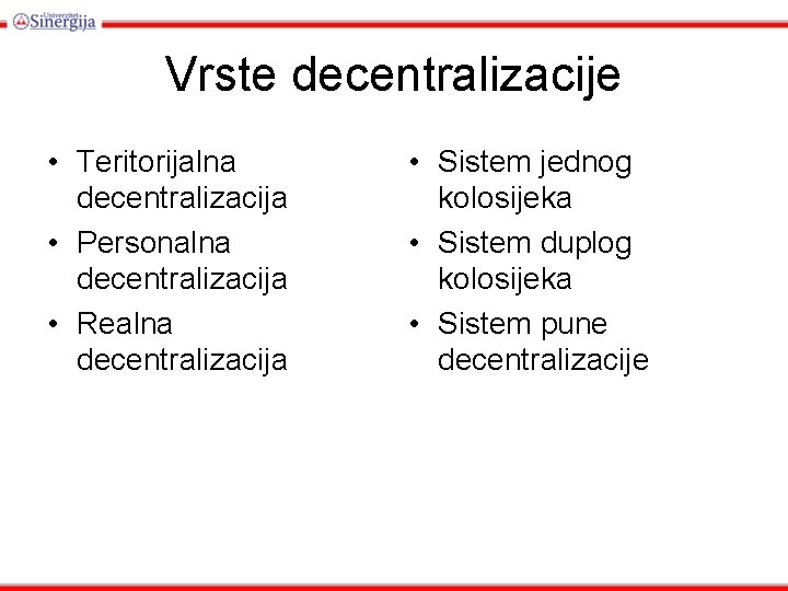 Vrste decentralizacije • Teritorijalna decentralizacija • Personalna decentralizacija • Realna decentralizacija • Sistem jednog