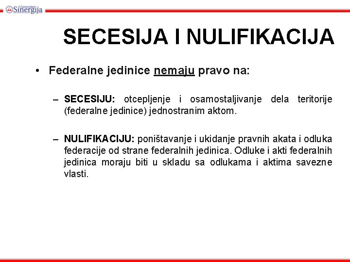 SECESIJA I NULIFIKACIJA • Federalne jedinice nemaju pravo na: – SECESIJU: otcepljenje i osamostaljivanje