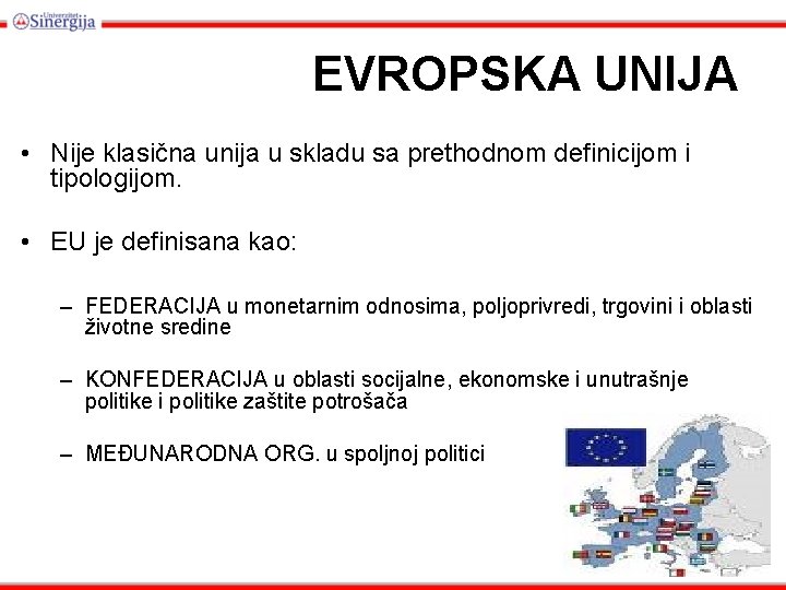 EVROPSKA UNIJA • Nije klasična unija u skladu sa prethodnom definicijom i tipologijom. •