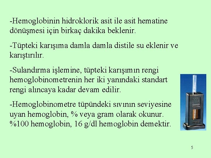 -Hemoglobinin hidroklorik asit ile asit hematine dönüşmesi için birkaç dakika beklenir. -Tüpteki karışıma damla