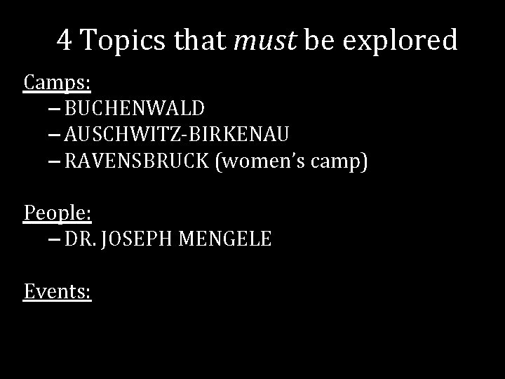 4 Topics that must be explored Camps: – BUCHENWALD – AUSCHWITZ-BIRKENAU – RAVENSBRUCK (women’s