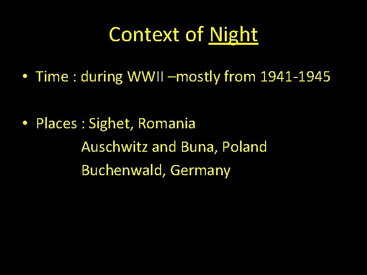 Context of Night • Time : during WWII –mostly from 1941 -1945 • Places