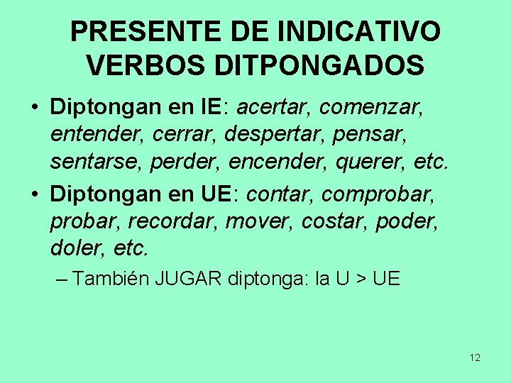 PRESENTE DE INDICATIVO VERBOS DITPONGADOS • Diptongan en IE: acertar, comenzar, entender, cerrar, despertar,