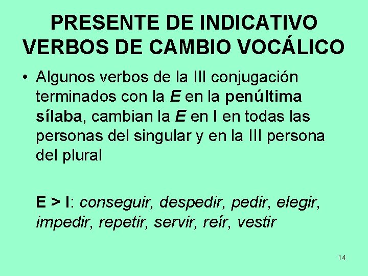 PRESENTE DE INDICATIVO VERBOS DE CAMBIO VOCÁLICO • Algunos verbos de la III conjugación