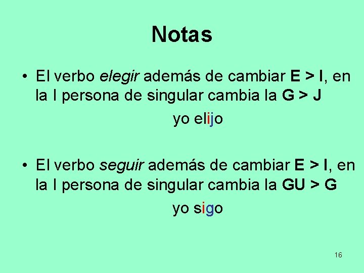Notas • El verbo elegir además de cambiar E > I, en la I