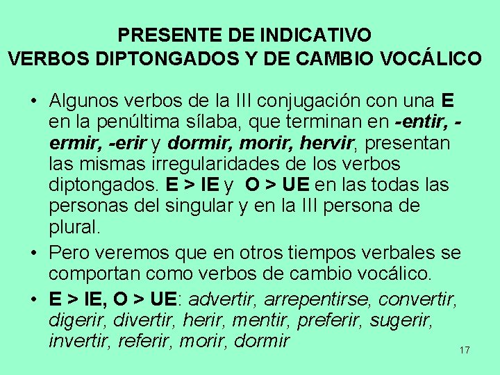 PRESENTE DE INDICATIVO VERBOS DIPTONGADOS Y DE CAMBIO VOCÁLICO • Algunos verbos de la