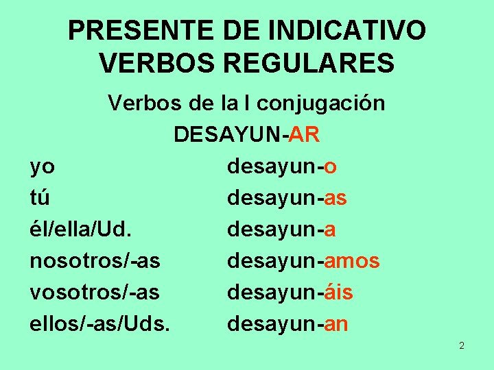 PRESENTE DE INDICATIVO VERBOS REGULARES Verbos de la I conjugación DESAYUN-AR yo desayun-o tú