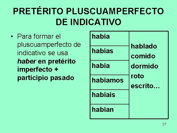 PRETÉRITO PLUSCUAMPERFECTO DE INDICATIVO • Para formar el pluscuamperfecto de indicativo se usa haber