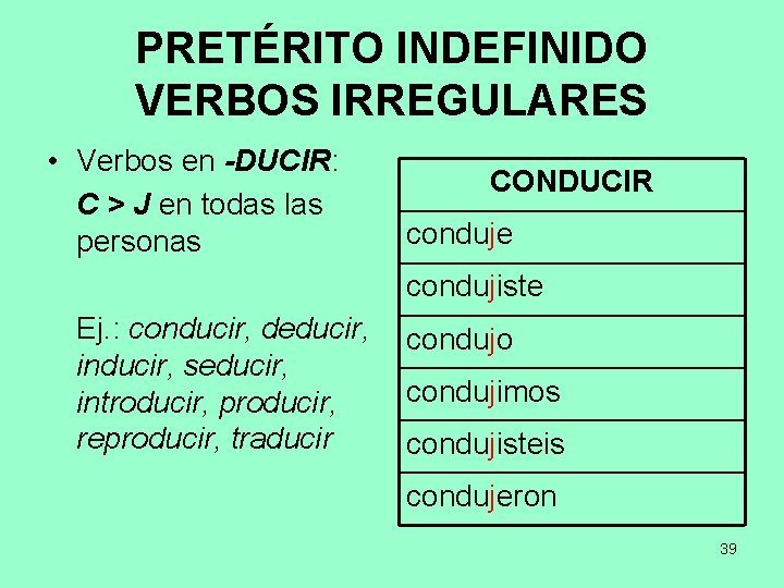 PRETÉRITO INDEFINIDO VERBOS IRREGULARES • Verbos en -DUCIR: C > J en todas las