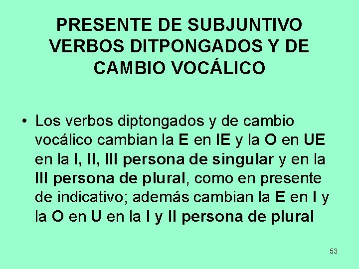 PRESENTE DE SUBJUNTIVO VERBOS DITPONGADOS Y DE CAMBIO VOCÁLICO • Los verbos diptongados y