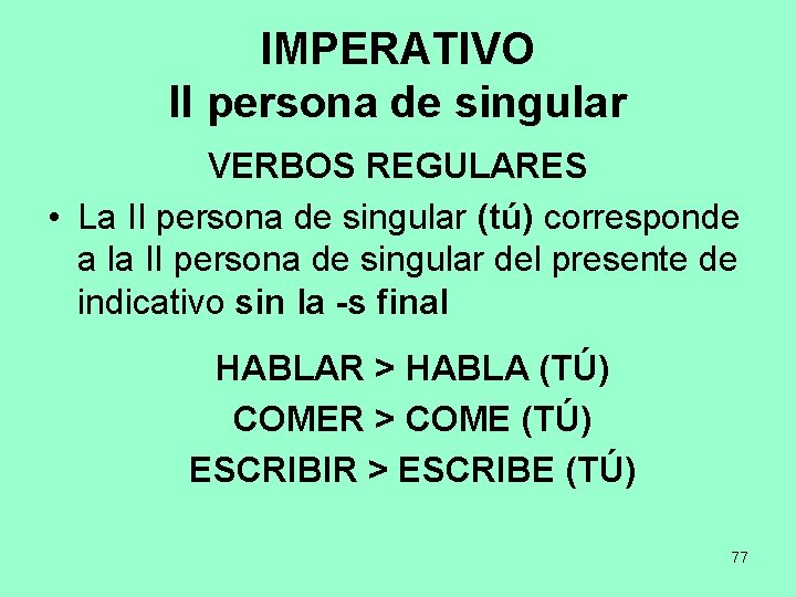 IMPERATIVO II persona de singular VERBOS REGULARES • La II persona de singular (tú)